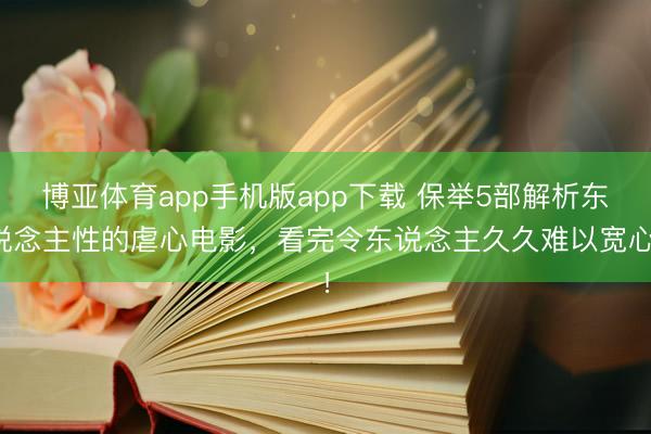 博亚体育app手机版app下载 保举5部解析东说念主性的虐心电影，看完令东说念主久久难以宽心！