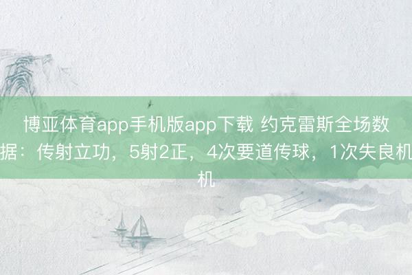 博亚体育app手机版app下载 约克雷斯全场数据：传射立功，5射2正，4次要道传球，<a href=
